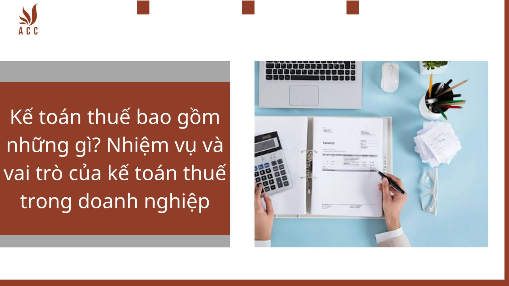 Kế toán thuế bao gồm những gì? Nhiệm vụ và vai trò của kế toán thuế trong doanh nghiệp