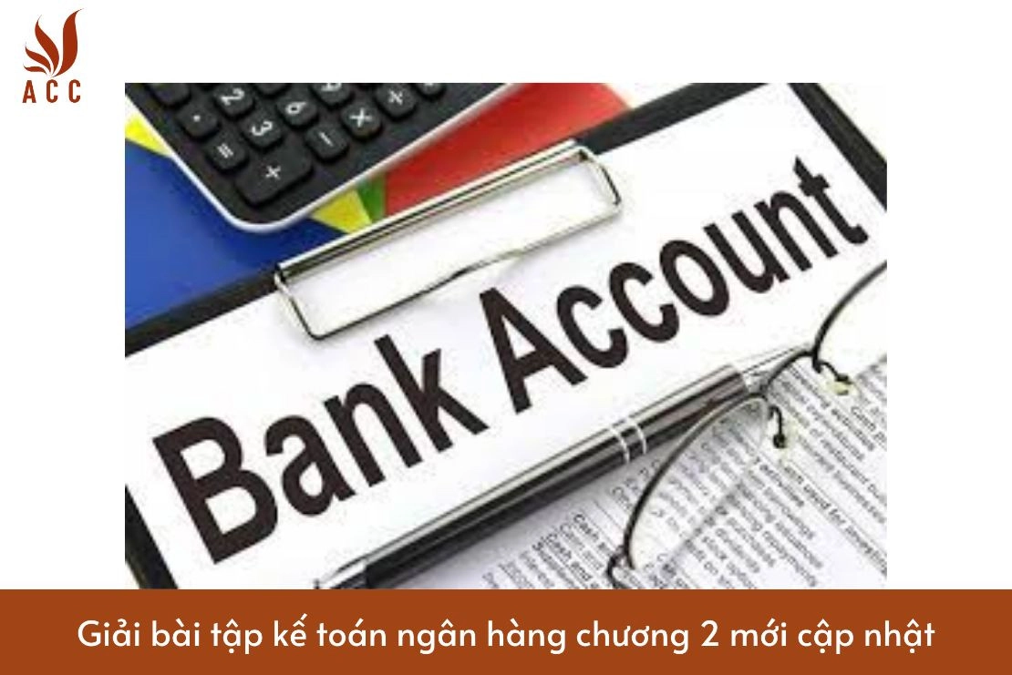 Giải bài tập kế toán ngân hàng chương 2 mới cập nhật