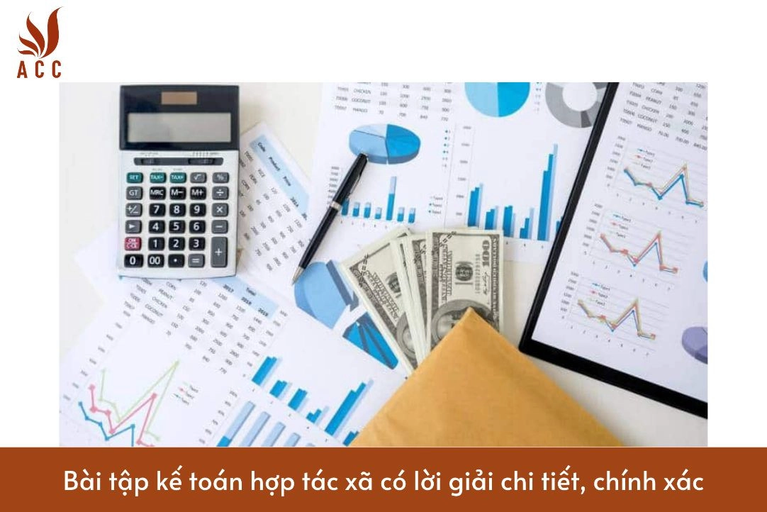 Bài tập kế toán hợp tác xã có lời giải chi tiết, chính xác