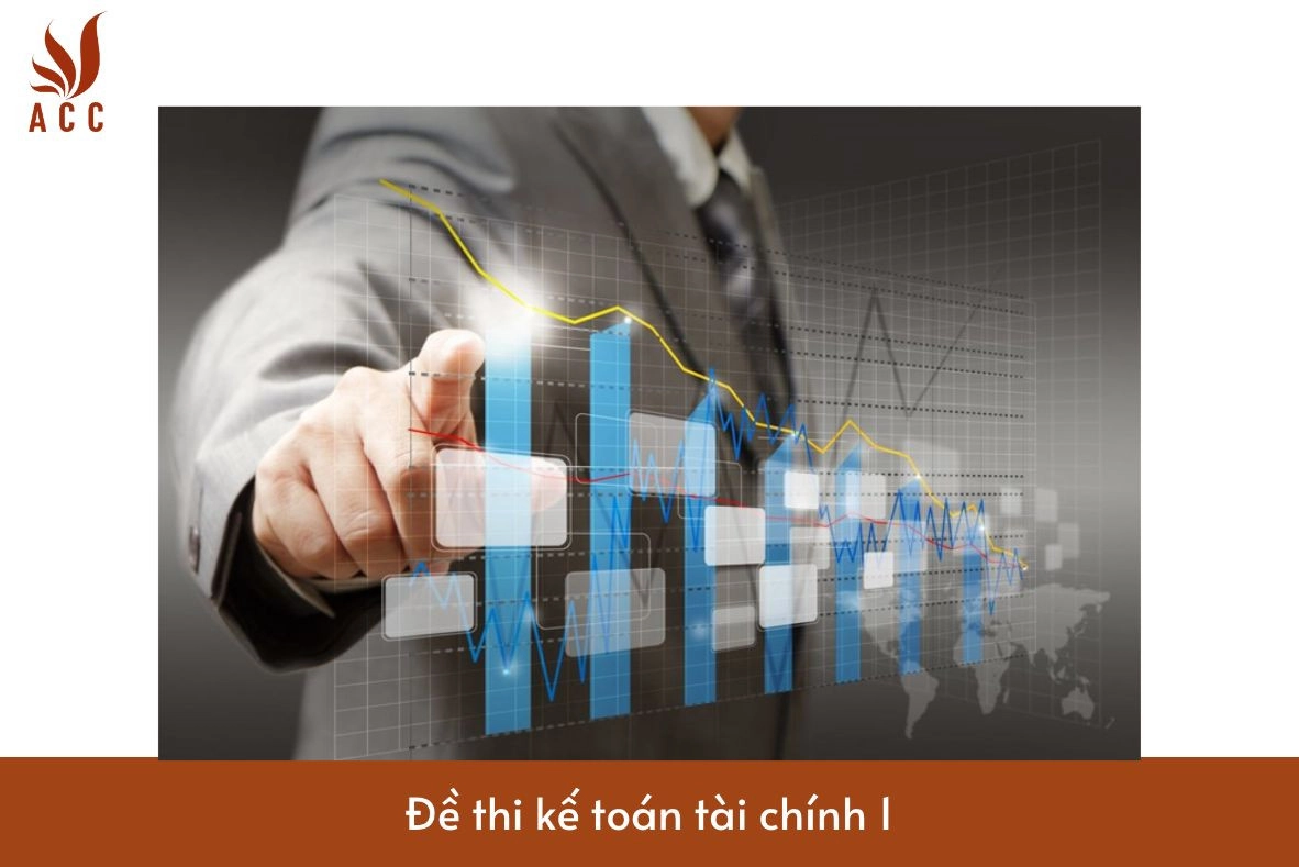 Đề thi kế toán tài chính 1 mới cập nhật