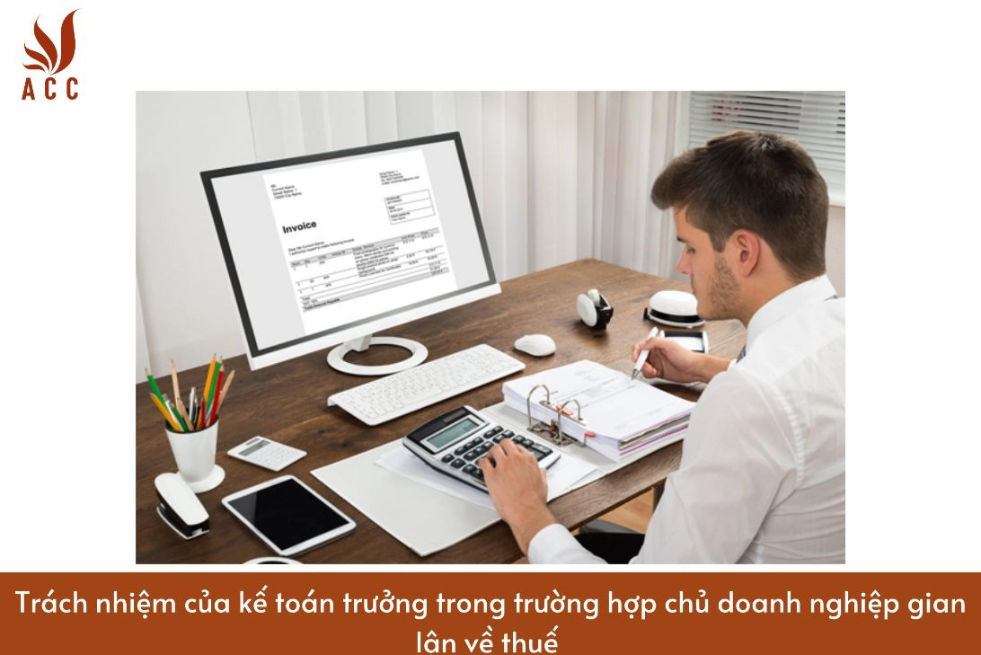 Trách nhiệm của kế toán trưởng trong trường hợp chủ doanh nghiệp gian lận về thuế