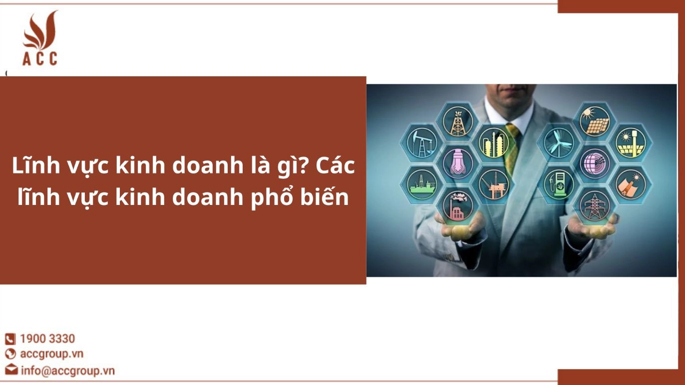 Lĩnh vực kinh doanh là gì? Các lĩnh vực kinh doanh phổ biến