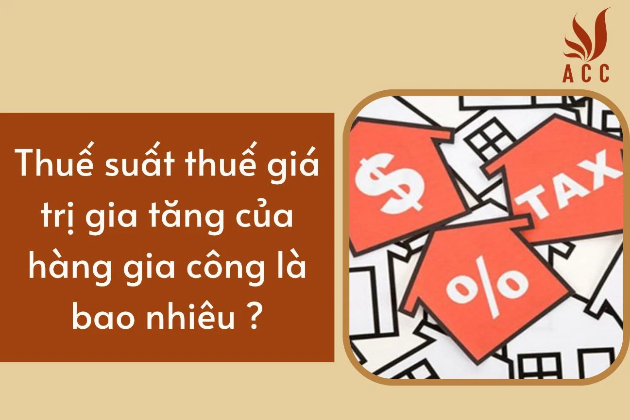 Thuế suất thuế giá trị gia tăng của hàng gia công là bao nhiêu ?