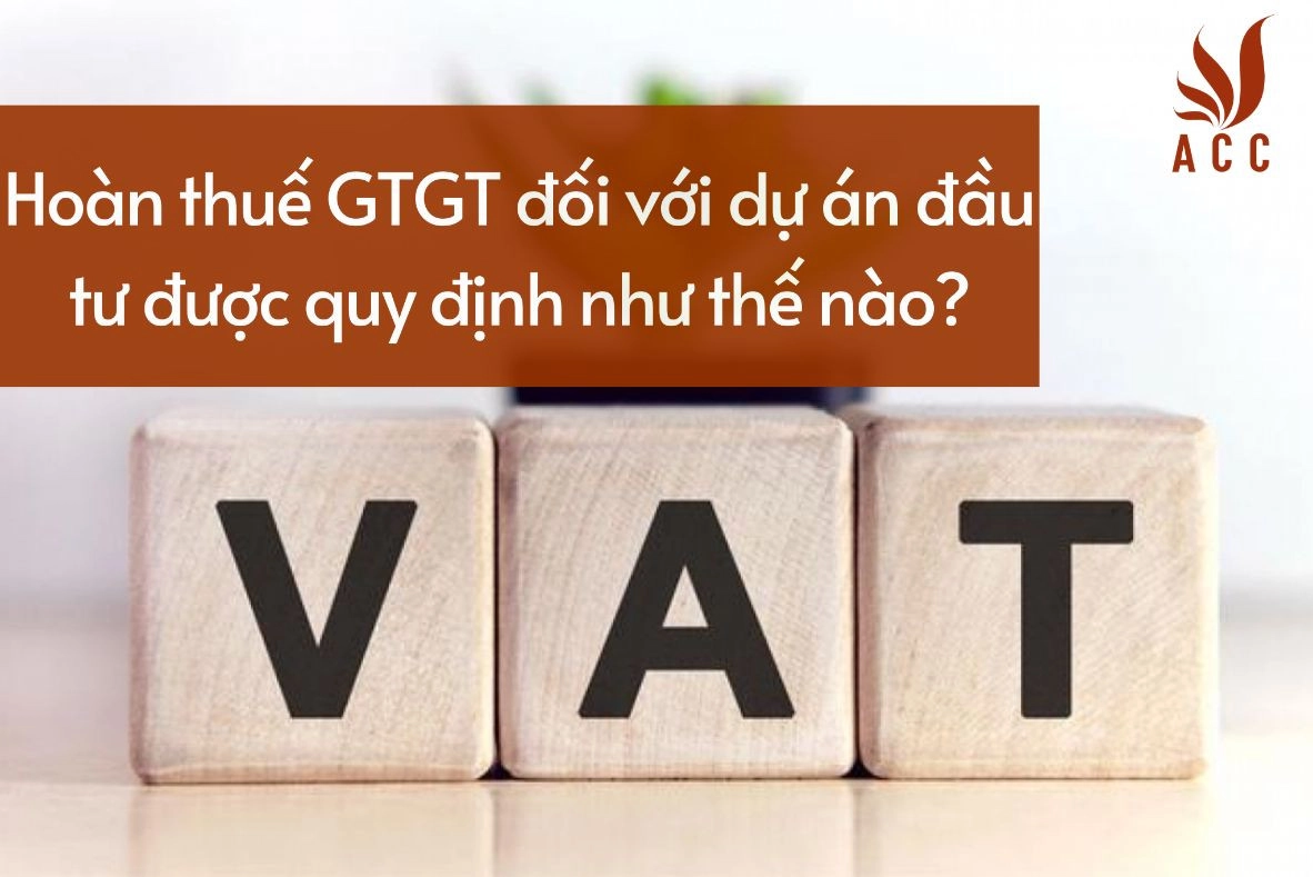 Hoàn thuế GTGT đối với dự án đầu tư được quy định như thế nào?