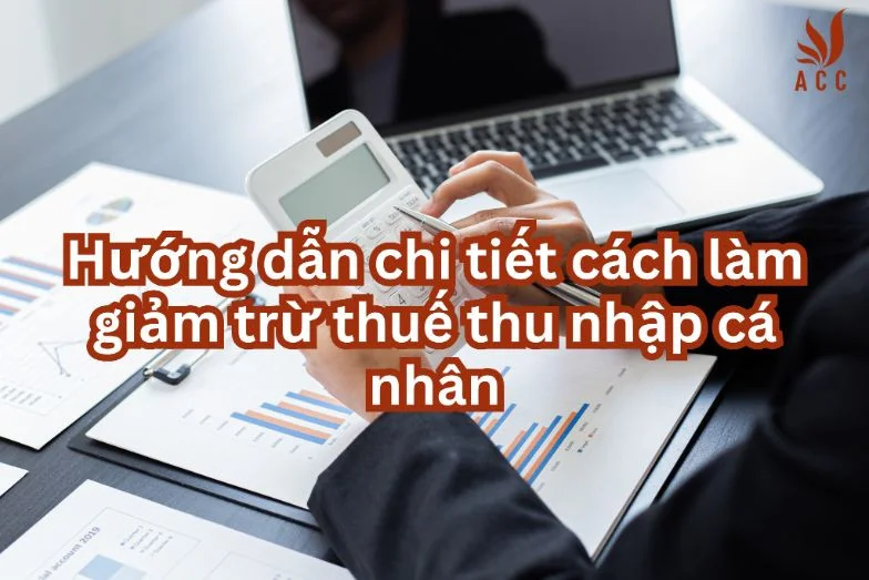 Hướng dẫn chi tiết cách làm giảm trừ thuế thu nhập cá nhân