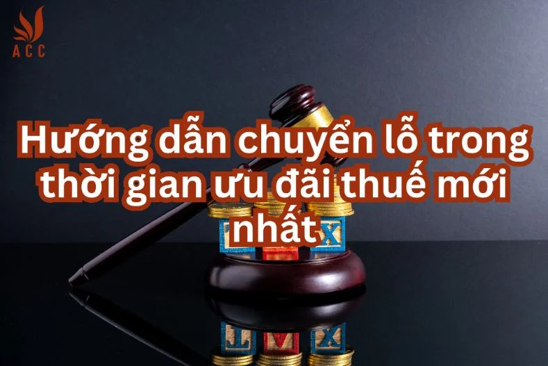 Hướng dẫn chuyển lỗ trong thời gian ưu đãi thuế mới nhất