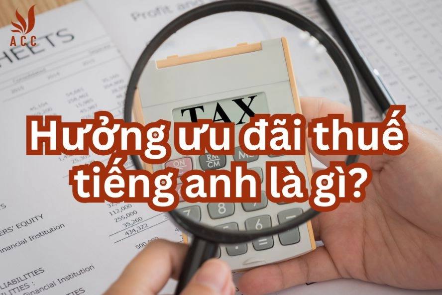 Hưởng ưu đãi thuế tiếng anh là gì?