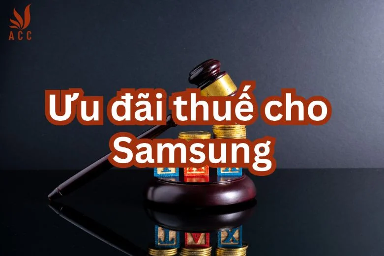 Cập nhật thông tin về ưu đãi thuế cho Samsung