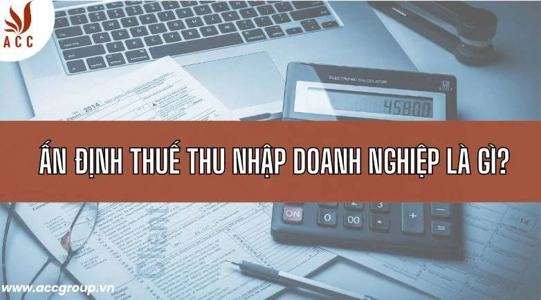 Ấn định thuế thu nhập doanh nghiệp là gì?