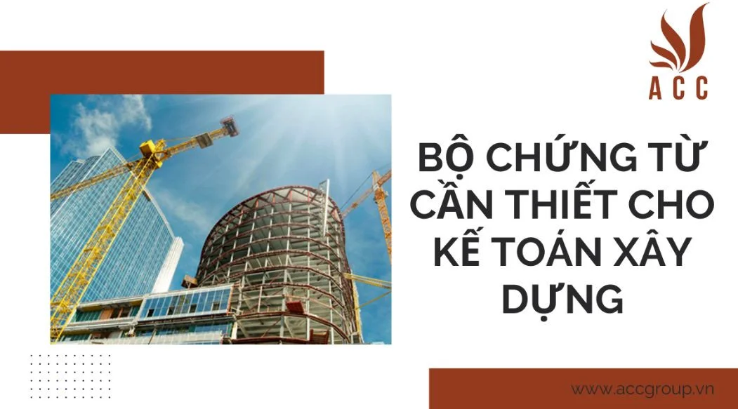 Bộ chứng từ cần thiết cho kế toán xây dựng