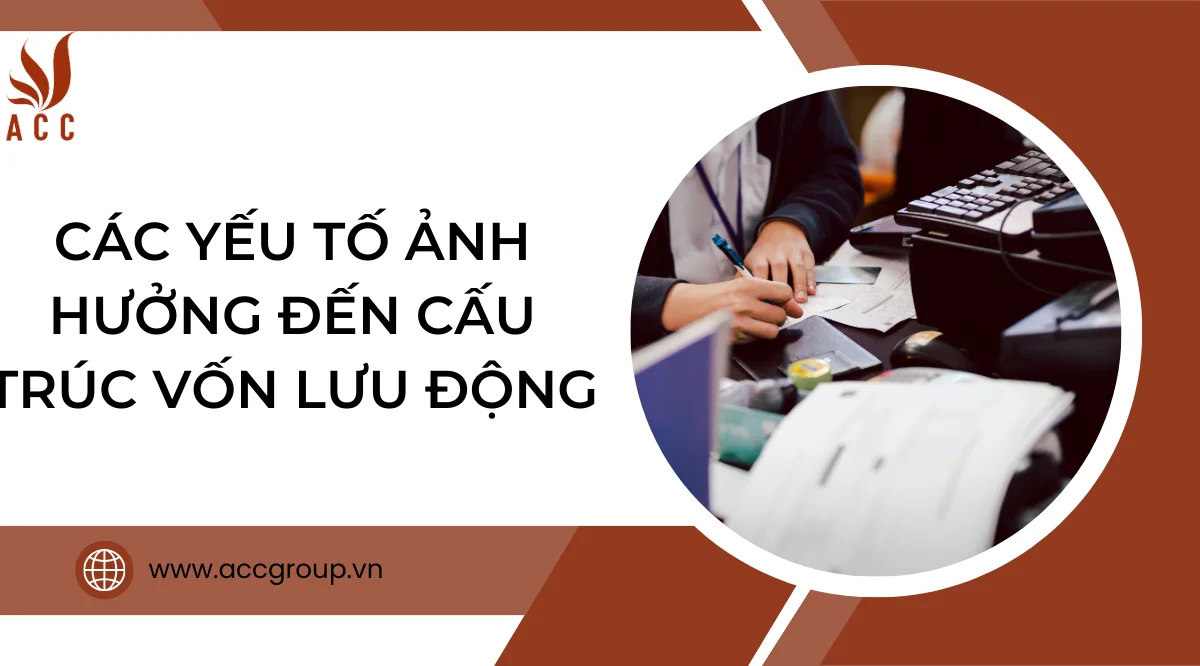 Các yếu tố ảnh hưởng đến cấu trúc vốn lưu động