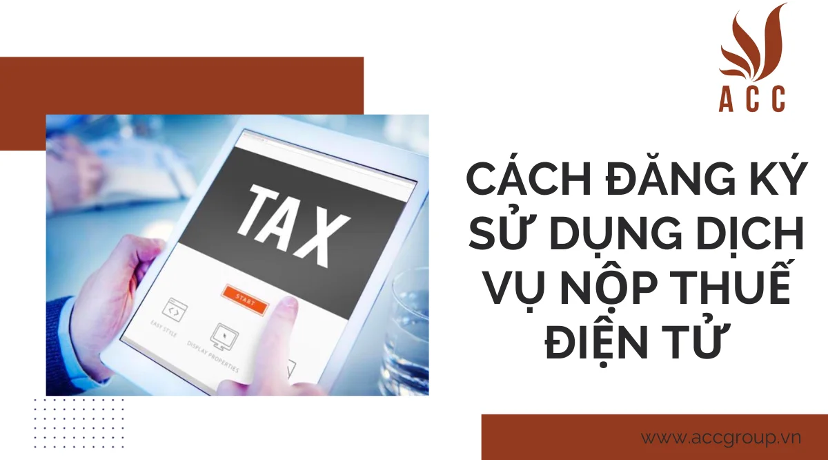 Cách đăng ký sử dụng dịch vụ nộp thuế điện tử