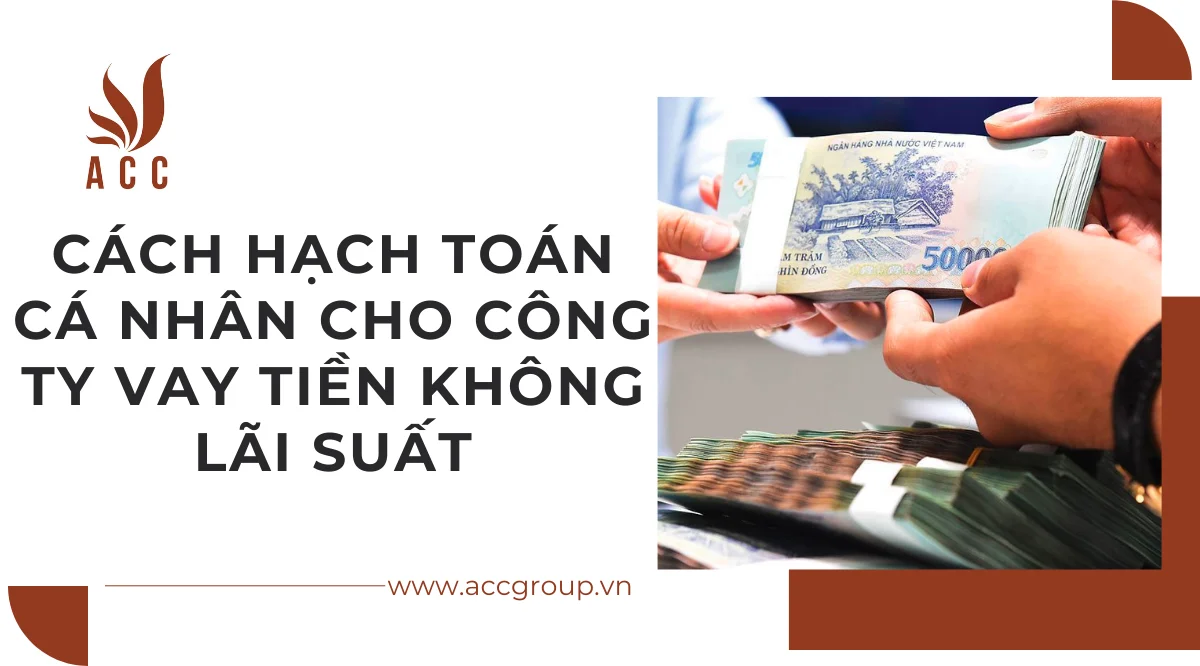 Cách hạch toán cá nhân cho công ty vay tiền không lãi suất