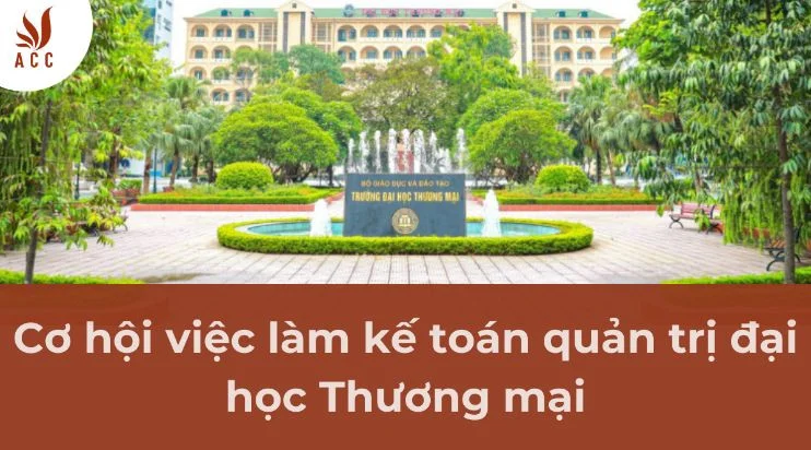 Cơ hội việc làm kế toán quản trị đại học Thương mại