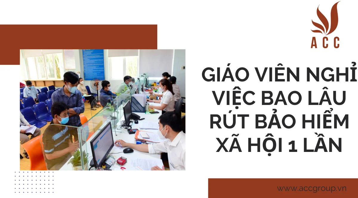 Giáo viên nghỉ việc bao lâu rút bảo hiểm xã hội 1 lần