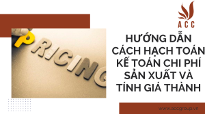 huong-dan-cach-hach-toan-ke-toan-chi-phi-san-xuat-va-tinh-gia-thanh