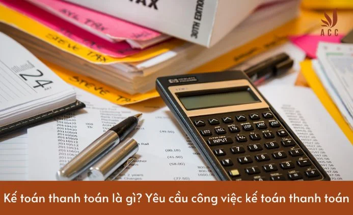 Kế toán thanh toán là gì? Yêu cầu công việc kế toán thanh toán