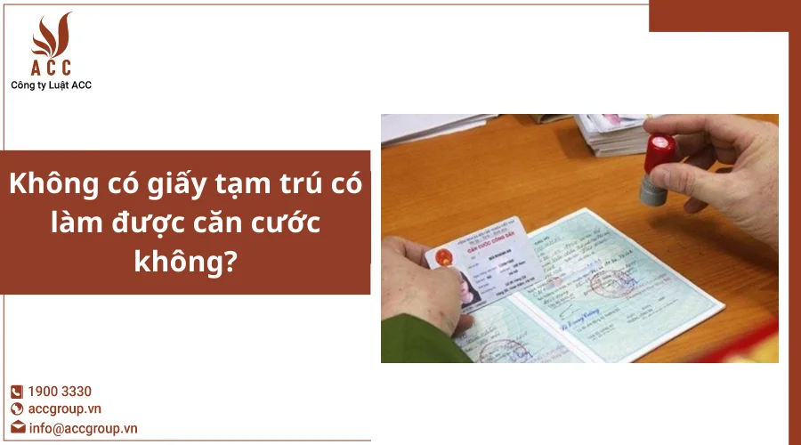 Không có giấy tạm trú có làm được căn cước không