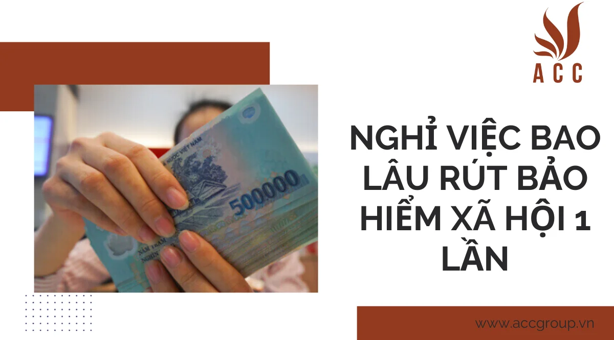 Nghỉ việc bao lâu rút bảo hiểm xã hội 1 lần