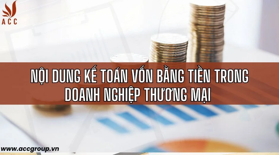 Nội dung kế toán vốn bằng tiền trong doanh nghiệp thương mại