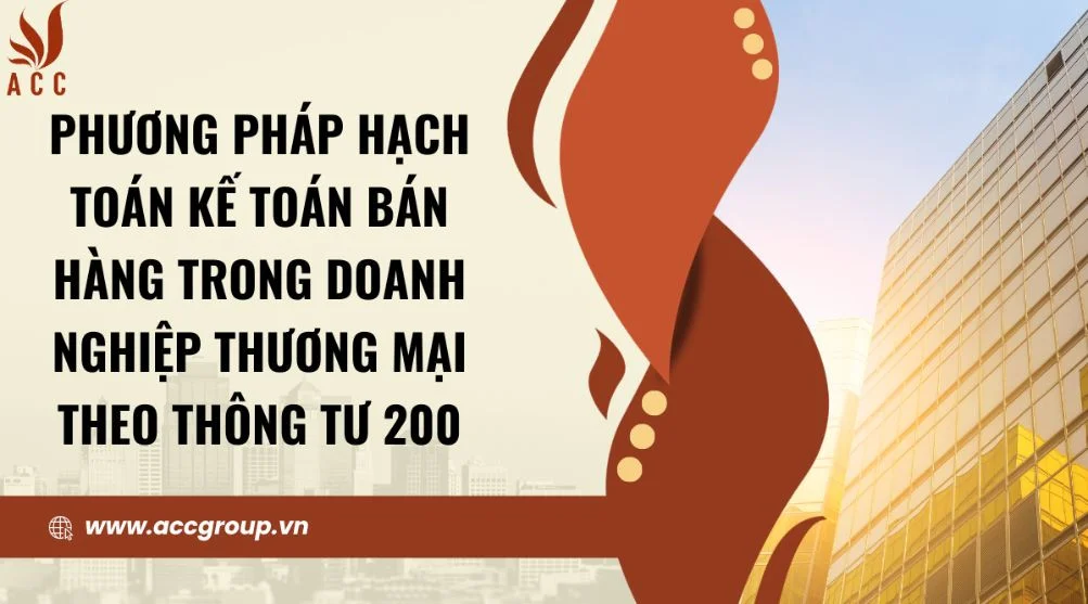 Phương pháp hạch toán kế toán bán hàng trong doanh nghiệp thương mại theo thông tư 200