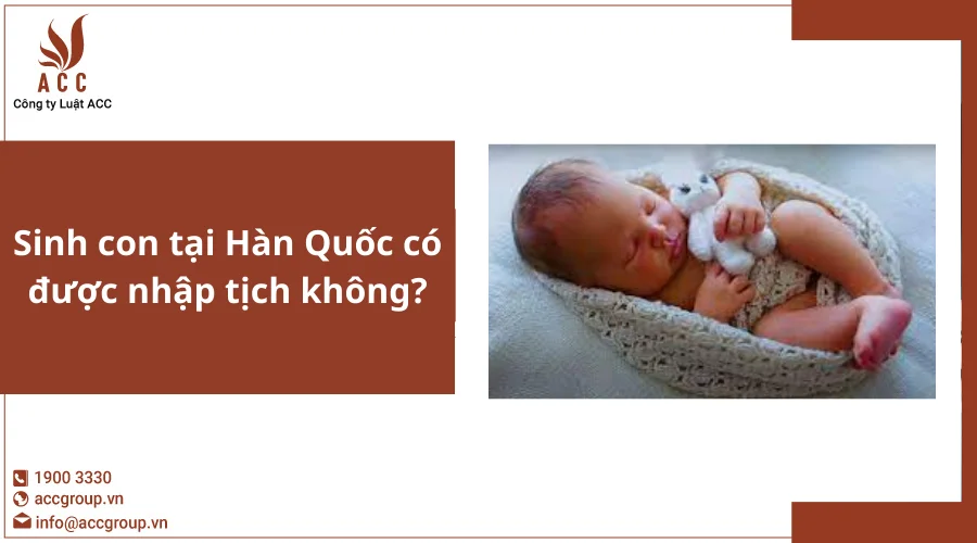 Sinh con tại Hàn Quốc có được nhập tịch không