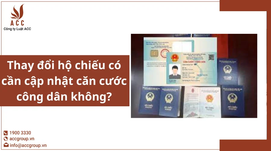 Thay đổi hộ chiếu có cần cập nhật căn cước công dân không