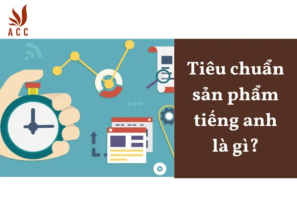 Tiêu chuẩn sản phẩm tiếng anh là gì?