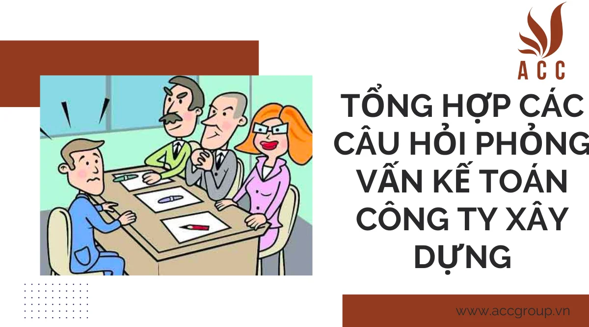 Tổng hợp các câu hỏi phỏng vấn kế toán công ty xây dựng