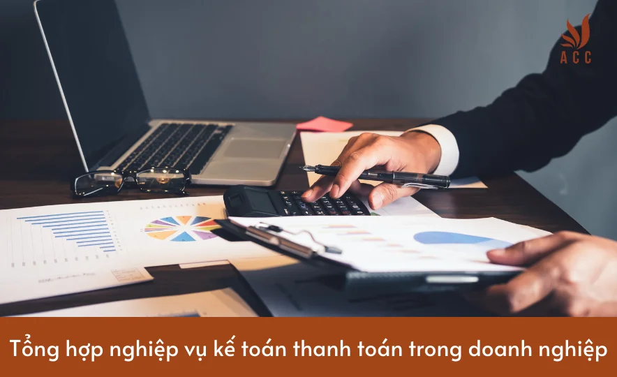 Tổng hợp nghiệp vụ kế toán thanh toán trong doanh nghiệp