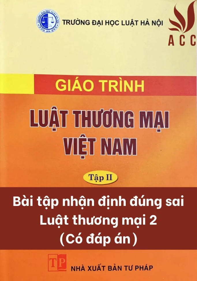 Bài tập nhận định đúng sai Luật thương mại 2 (Có đáp án)