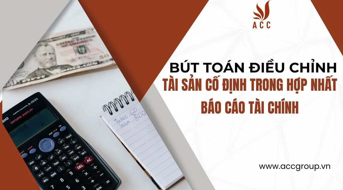 Bút toán điều chỉnh tài sản cố định trong hợp nhất báo cáo tài chính