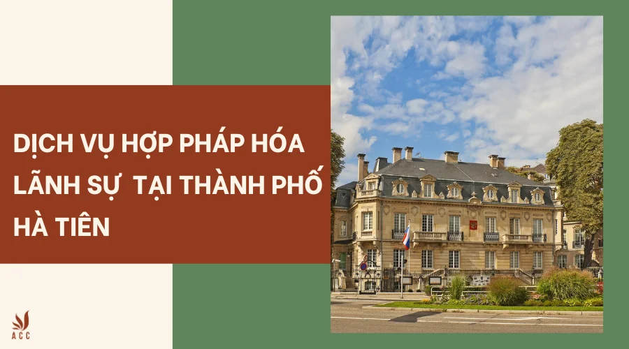 Dịch vụ hợp pháp hóa lãnh sự tại thành phố Hà Tiên