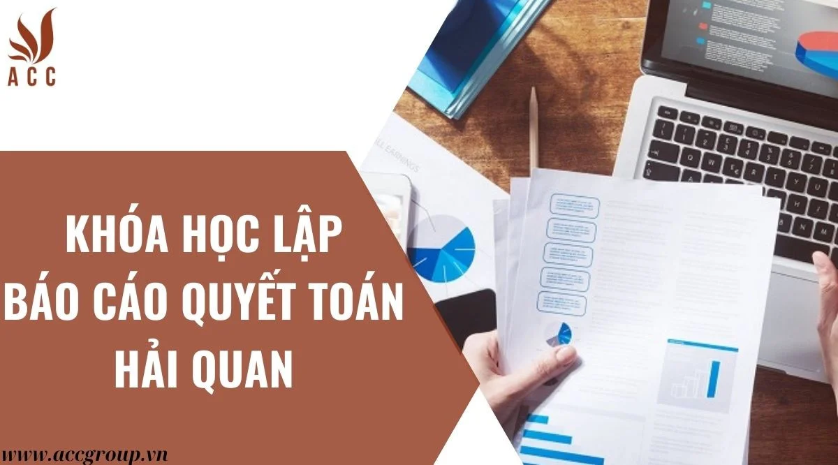 Khóa học lập báo cáo quyết toán hải quan