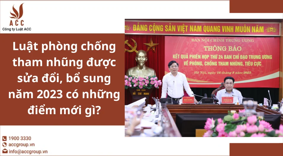 Luật phòng chống tham nhũng được sửa đổi, bổ sung năm 2023 có những điểm mới gì?