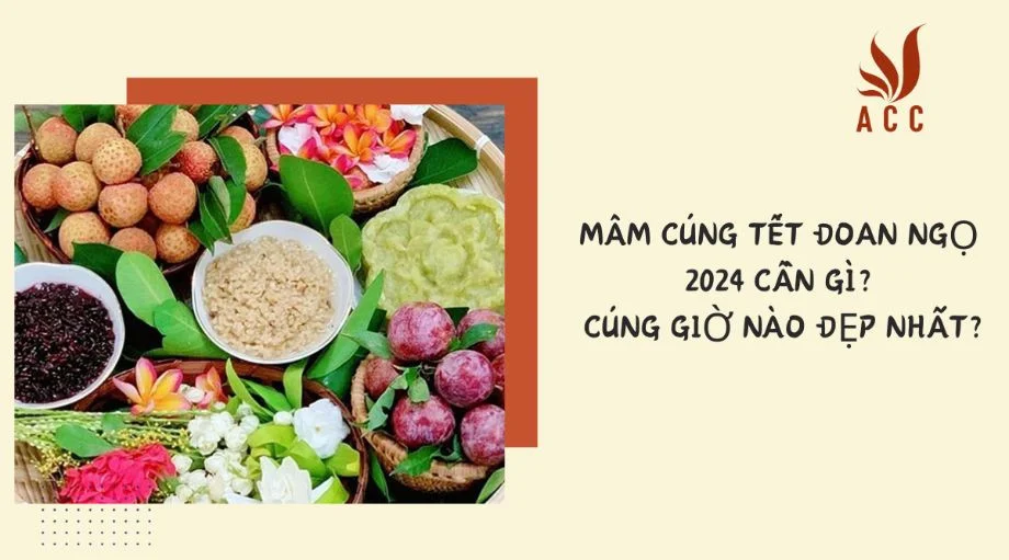 Mâm cúng Tết Đoan Ngọ 2024 cần gì? Cúng giờ nào đẹp nhất?