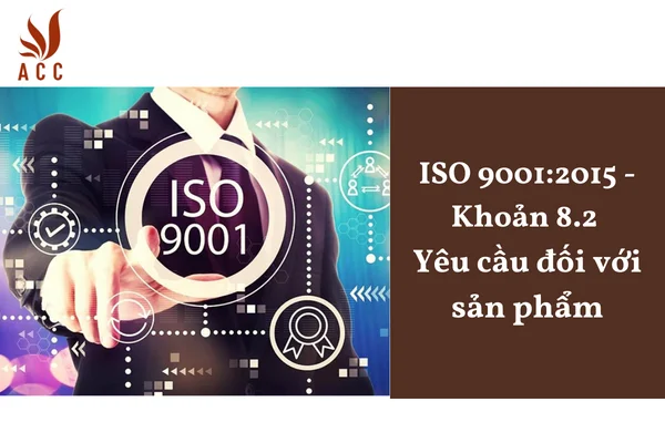 ISO 9001:2015 - Khoản 8.2 Yêu cầu đối với sản phẩm