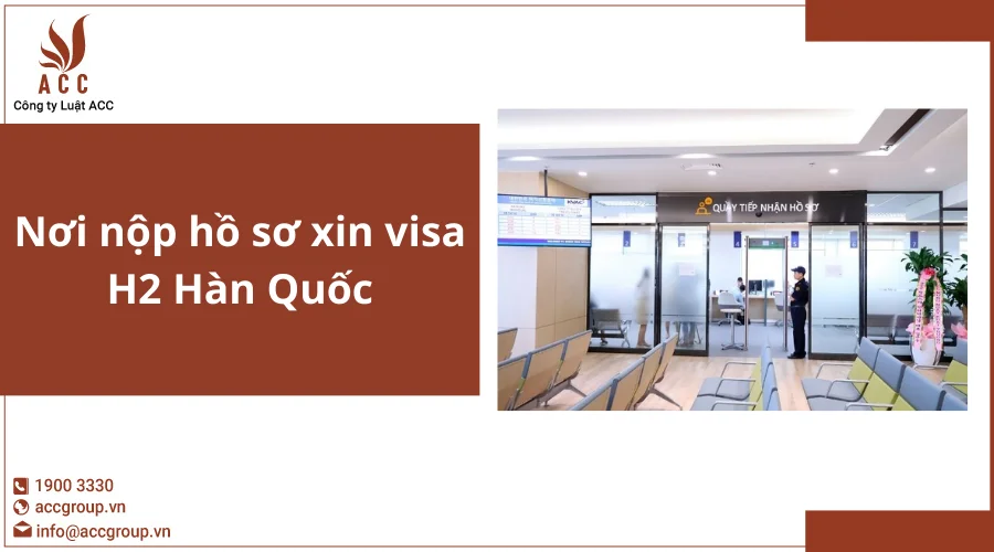 Nơi nộp hồ sơ xin visa H2 Hàn Quốc