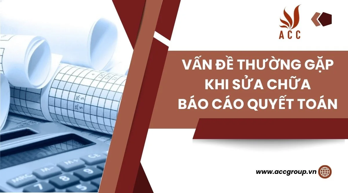 Vấn đề thường gặp khi sửa chữa báo cáo quyết toán