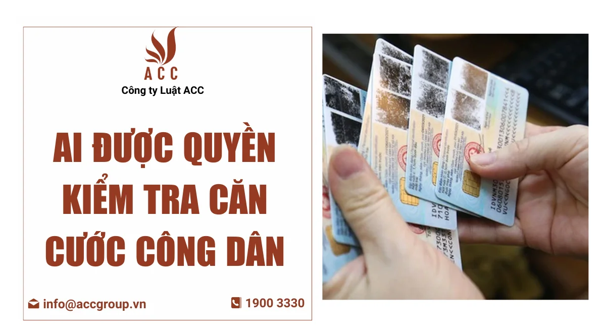 Ai được quyền kiểm tra căn cước công dân