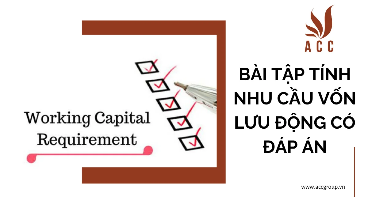 Bài tập tính nhu cầu vốn lưu động có đáp án