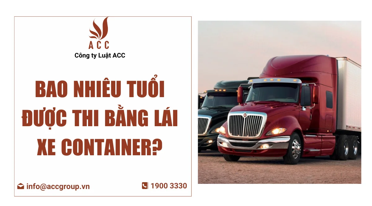 Bao nhiêu tuổi được thi bằng lái xe container?