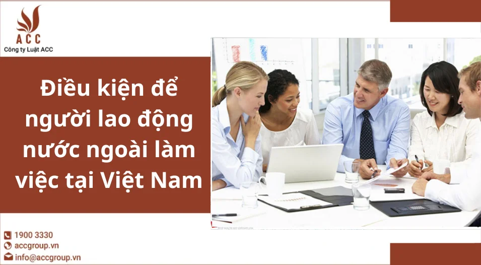 Điều kiện để người lao động nước ngoài làm việc tại Việt Nam