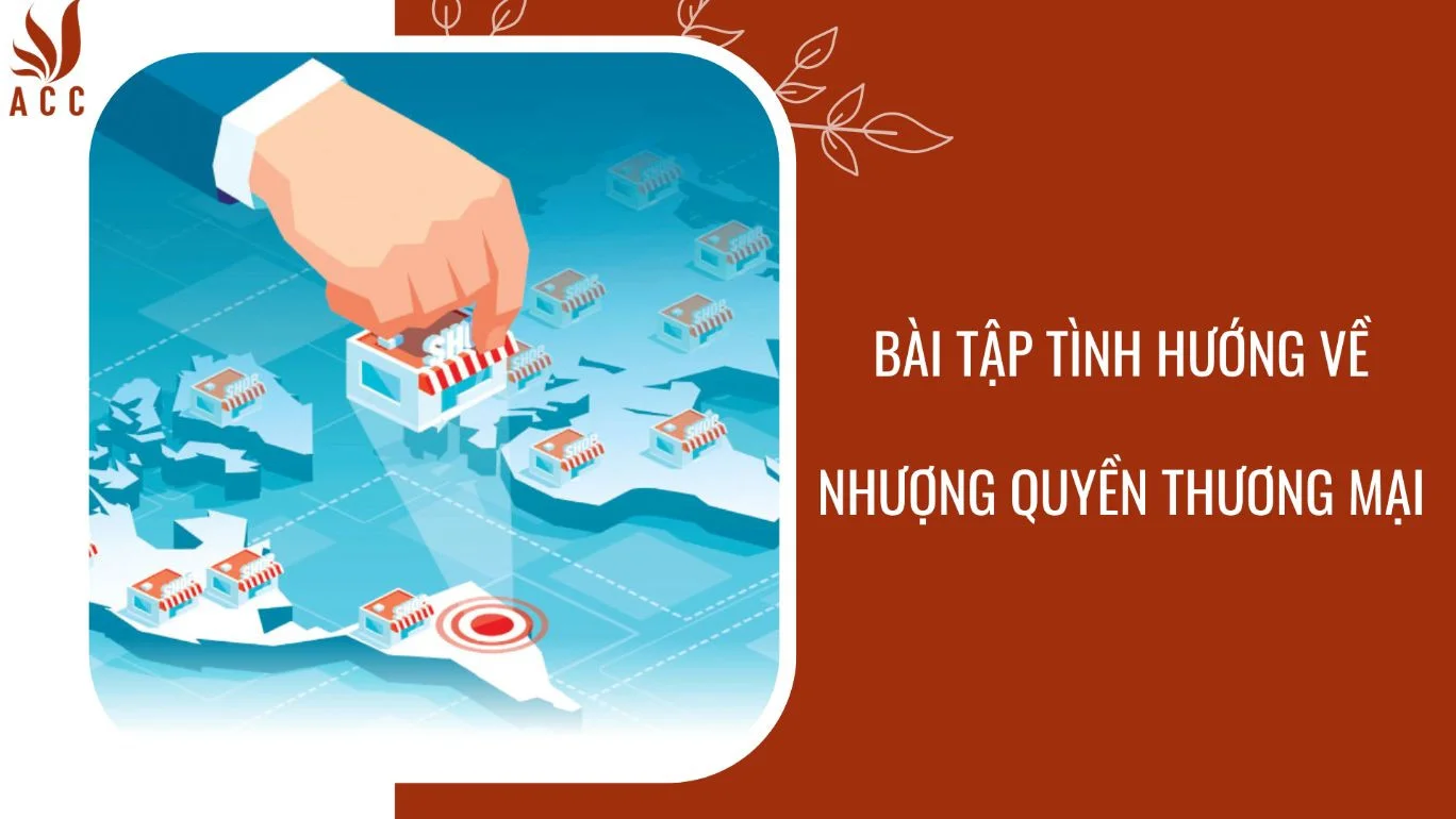 Bài tập tình hướng về nhượng quyền thương mại