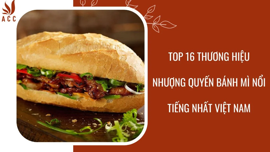 Top 16 thương hiệu nhượng quyến bánh mì nổi tiếng nhất Việt Nam