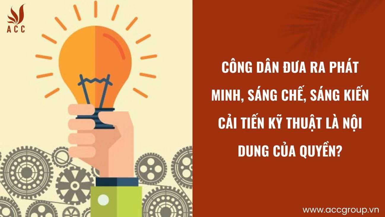 Công dân đưa ra phát minh, sáng chế, sáng kiến cải tiến kỹ thuật là nội dung của quyền?