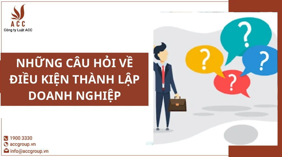 nhung-cau-hoi-ve-dieu-kien-thanh-lap-doanh-nghiep