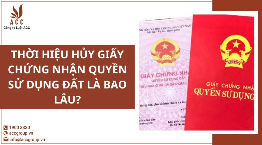 Thời hiệu hủy giấy chứng nhận quyền sử dụng đất là bao lâu?