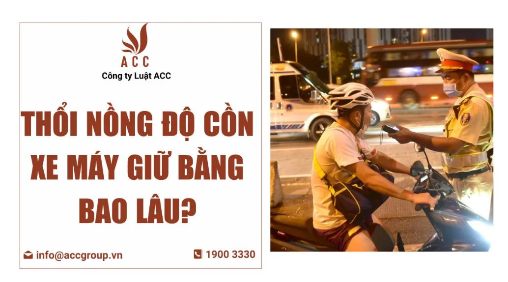 Thổi nồng độ cồn xe máy giữ bằng bao lâu?