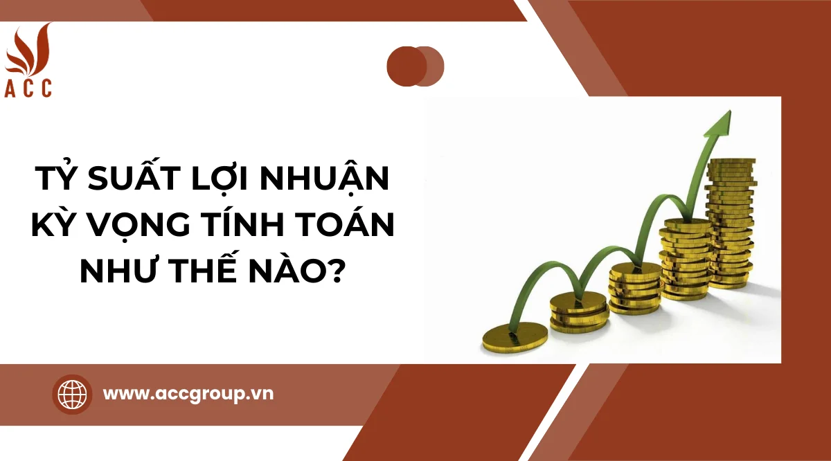 Tỷ suất lợi nhuận kỳ vọng tính toán như thế nào?